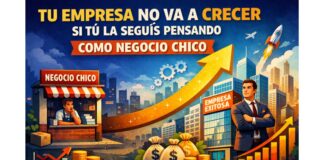 Tu empresa no va a crecer si tú la seguís pensando como negocio chico